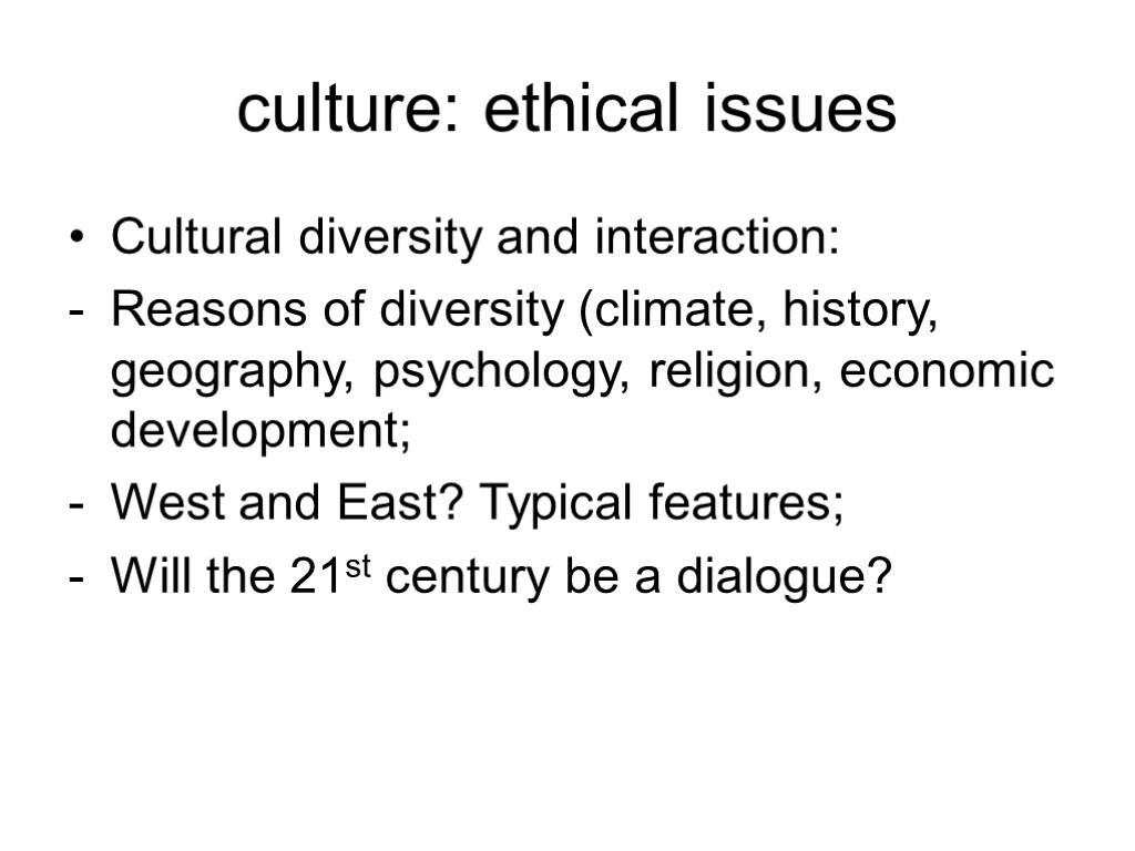 culture: ethical issues Cultural diversity and interaction: Reasons of diversity (climate, history, geography, psychology,
